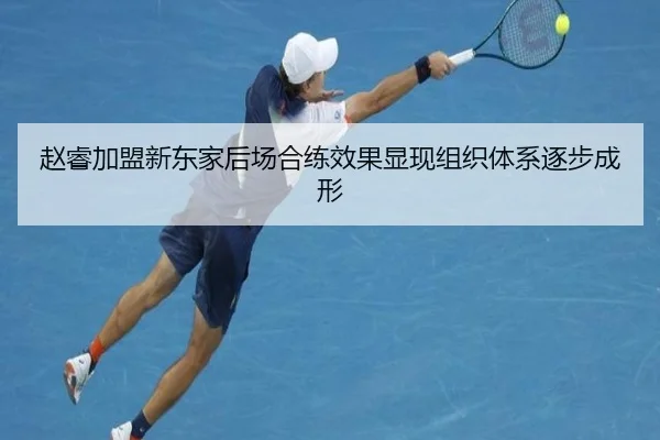 赵睿加盟新东家后场合练效果显现组织体系逐步成形